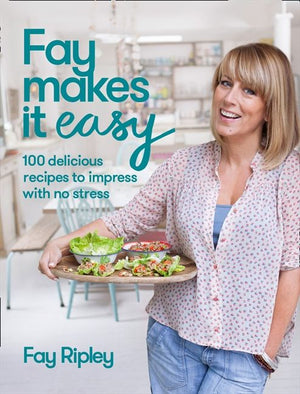 Fay Makes it Easy: 100 delicious recipes to impress with no stress