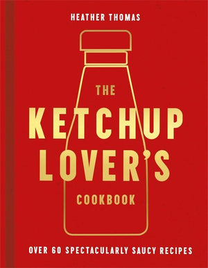 The Ketchup Lover’s Cookbook: Over 60 Spectacularly Saucy Recipes (9780008551193)